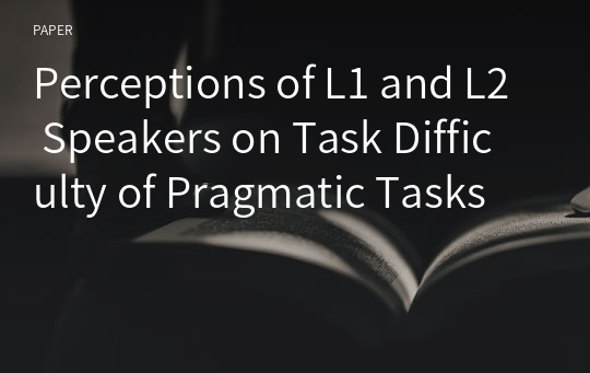 Perceptions of L1 and L2 Speakers on Task Difficulty of Pragmatic Tasks
