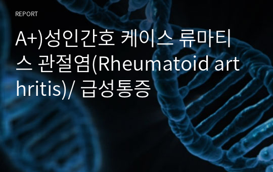 A+)성인간호 케이스 류마티스 관절염(Rheumatoid arthritis)/ 급성통증