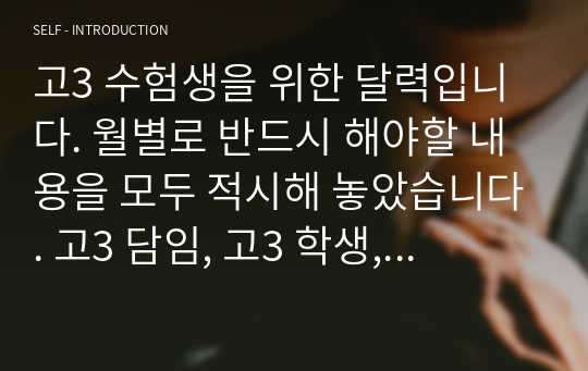 고3 수험생을 위한 달력입니다. 월별로 반드시 해야할 내용을 모두 적시해 놓았습니다. 고3 담임, 고3 학생, 고3 학부모님들께서는 반드시 읽어보시기 바랍니다.