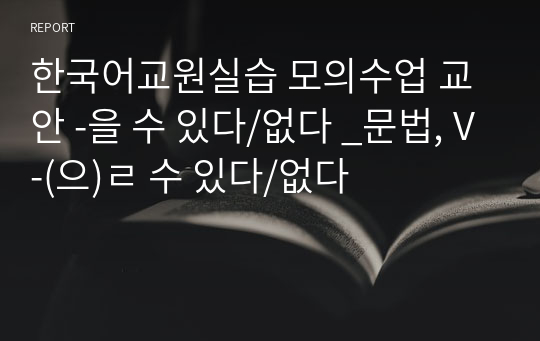한국어교원실습 모의수업 교안 -을 수 있다/없다 _문법, V-(으)ㄹ 수 있다/없다