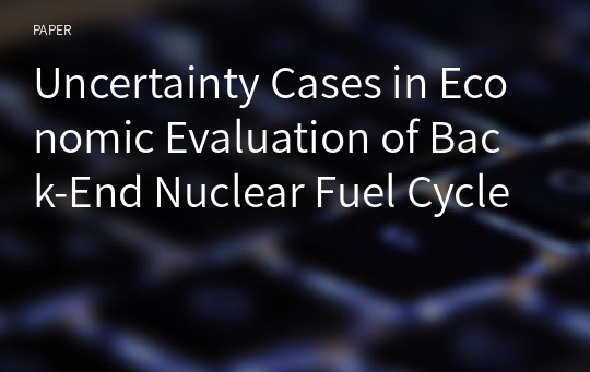 Uncertainty Cases in Economic Evaluation of Back-End Nuclear Fuel Cycle
