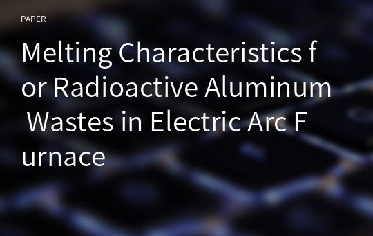 Melting Characteristics for Radioactive Aluminum Wastes in Electric Arc Furnace