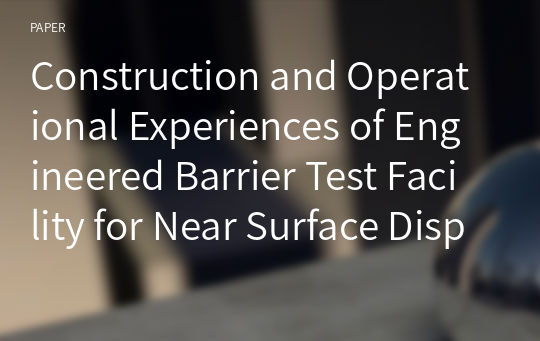 Construction and Operational Experiences of Engineered Barrier Test Facility for Near Surface Disposal of LILW