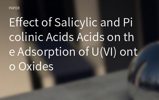 Effect of Salicylic and Picolinic Acids Acids on the Adsorption of U(VI) onto Oxides