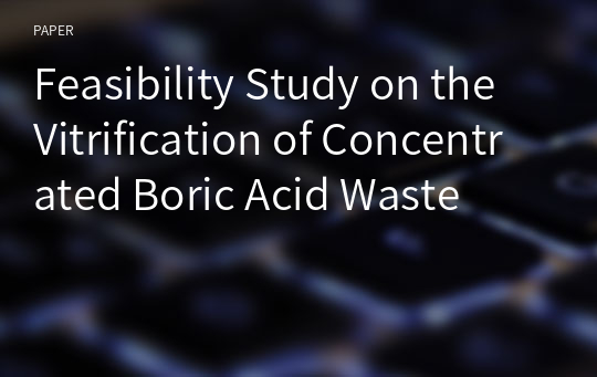 Feasibility Study on the Vitrification of Concentrated Boric Acid Waste