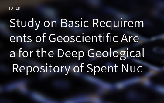 Study on Basic Requirements of Geoscientific Area for the Deep Geological Repository of Spent Nuclear Fuel in Korea