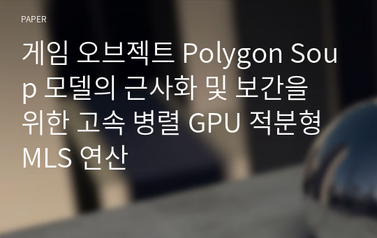 게임 오브젝트 Polygon Soup 모델의 근사화 및 보간을 위한 고속 병렬 GPU 적분형 MLS 연산