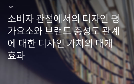 소비자 관점에서의 디자인 평가요소와 브랜드 충성도 관계에 대한 디자인 가치의 매개효과