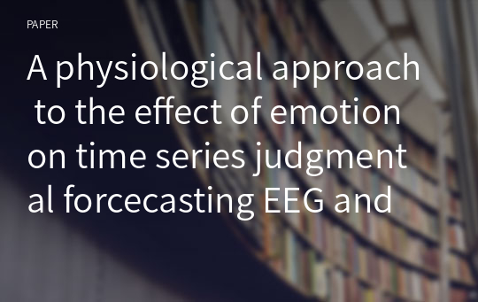 A physiological approach to the effect of emotion on time series judgmental forcecasting EEG and GSR