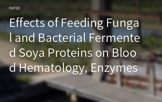 Effects of Feeding Fungal and Bacterial Fermented Soya Proteins on Blood Hematology, Enzymes and Immune Cell Populations in Weaned Pigs