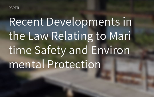 Recent Developments in the Law Relating to Maritime Safety and Environmental Protection