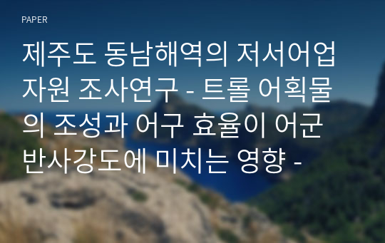 제주도 동남해역의 저서어업자원 조사연구 - 트롤 어획물의 조성과 어구 효율이 어군반사강도에 미치는 영향 -