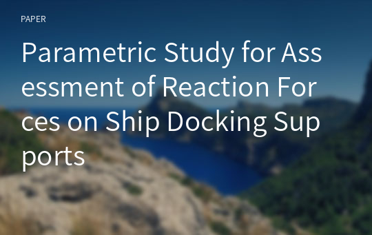 Parametric Study for Assessment of Reaction Forces on Ship Docking Supports