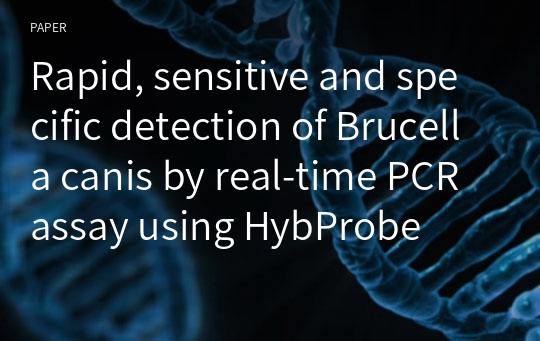 Rapid, sensitive and specific detection of Brucella canis by real-time PCR assay using HybProbe