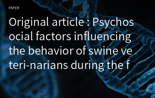 Original article : Psychosocial factors influencing the behavior of swine veteri-narians during the foot and mouth disease outbreak in Korea