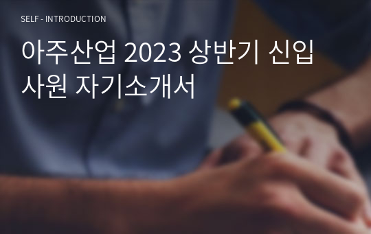 아주산업 2023 상반기 신입사원 자기소개서