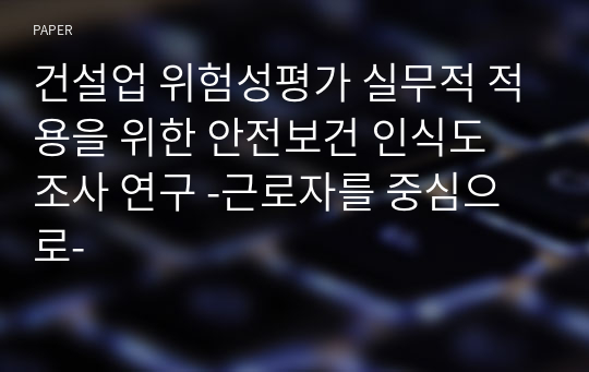 건설업 위험성평가 실무적 적용을 위한 안전보건 인식도 조사 연구 -근로자를 중심으로-