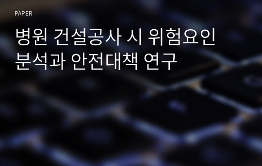 병원 건설공사 시 위험요인 분석과 안전대책 연구