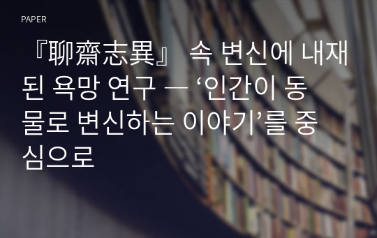 『聊齋志異』 속 변신에 내재된 욕망 연구 ― ‘인간이 동물로 변신하는 이야기’를 중심으로