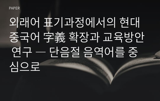 외래어 표기과정에서의 현대 중국어 字義 확장과 교육방안 연구 ― 단음절 음역어를 중심으로