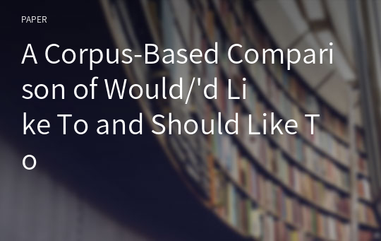 A Corpus-Based Comparison of Would/&#039;d Like To and Should Like To
