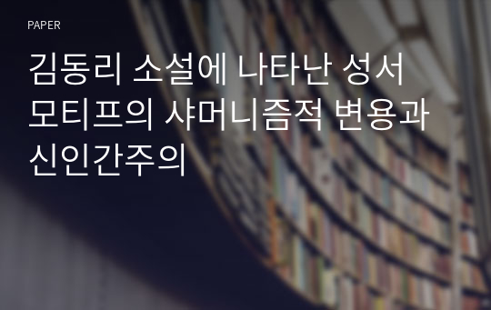 김동리 소설에 나타난 성서 모티프의 샤머니즘적 변용과 신인간주의