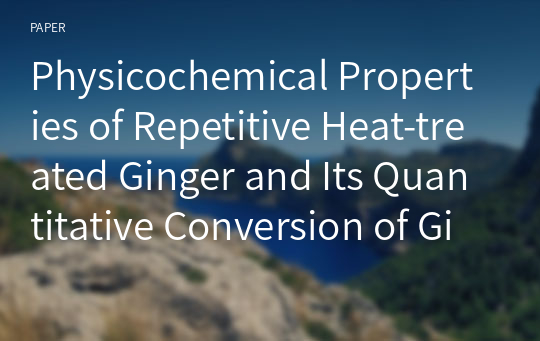 Physicochemical Properties of Repetitive Heat-treated Ginger and Its Quantitative Conversion of Gingerol to Shogaol