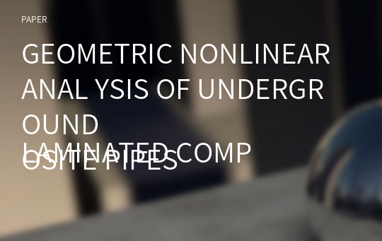 GEOMETRIC NONLINEAR ANAL YSIS OF UNDERGROUND
LAMINATED COMPOSITE PIPES