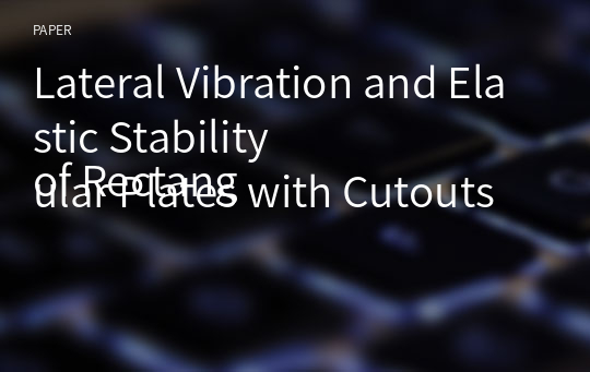 Lateral Vibration and Elastic Stability
of Rectangular Plates with Cutouts