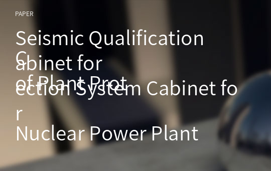 Seismic Qualification
Cabinet for
of Plant Protection System Cabinet for
Nuclear Power Plant