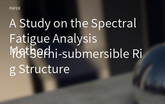 A Study on the Spectral Fatigue Analysis
Method for Serni-submersible Rig Structure