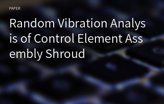 Random Vibration Analysis of Control Element Assembly Shroud