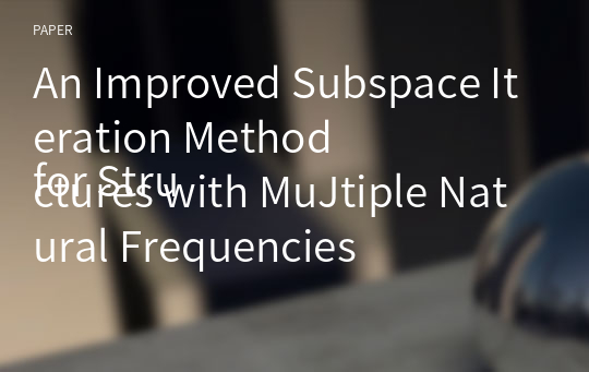 An Improved Subspace Iteration Method
for Structures with MuJtiple Natural Frequencies