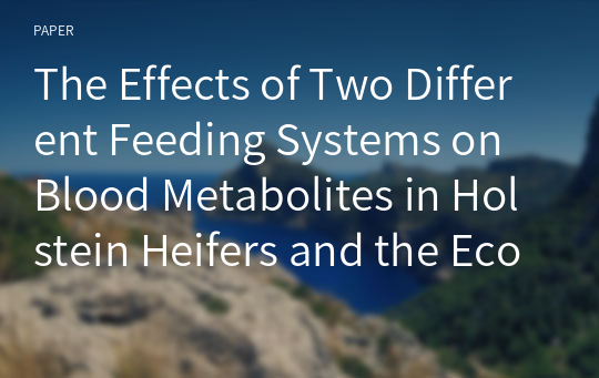 The Effects of Two Different Feeding Systems on Blood Metabolites in Holstein Heifers and the Economic Impact Analysis of the Feeding Systems