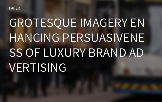 GROTESQUE IMAGERY ENHANCING PERSUASIVENESS OF LUXURY BRAND ADVERTISING