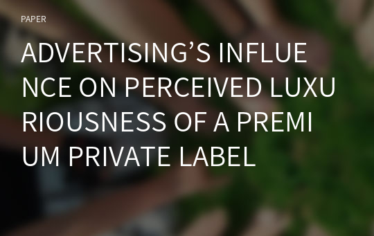 ADVERTISING’S INFLUENCE ON PERCEIVED LUXURIOUSNESS OF A PREMIUM PRIVATE LABEL