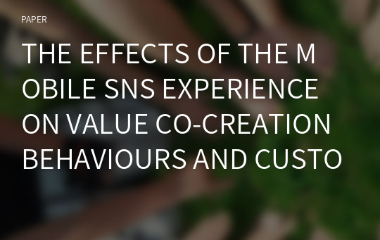 THE EFFECTS OF THE MOBILE SNS EXPERIENCE ON VALUE CO-CREATION BEHAVIOURS AND CUSTOMER LIFETIME VALUE