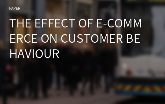 THE EFFECT OF E-COMMERCE ON CUSTOMER BEHAVIOUR