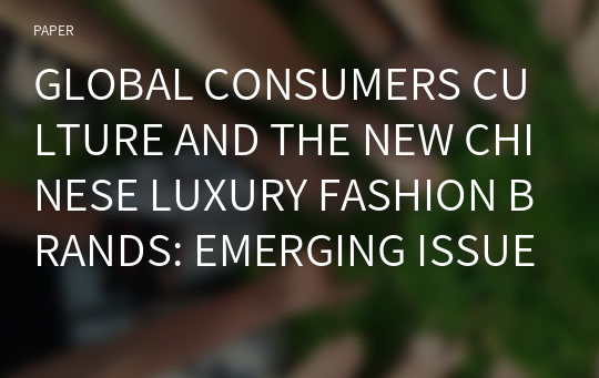 GLOBAL CONSUMERS CULTURE AND THE NEW CHINESE LUXURY FASHION BRANDS: EMERGING ISSUES AND NEW TRENDS FROM THE LOCAL “CHINA BRANDSCAPE”