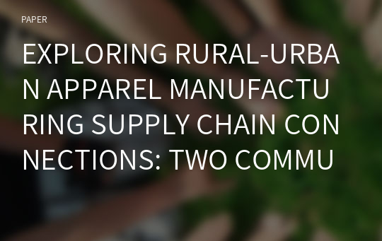 EXPLORING RURAL-URBAN APPAREL MANUFACTURING SUPPLY CHAIN CONNECTIONS: TWO COMMUNITY CASE STUDIES