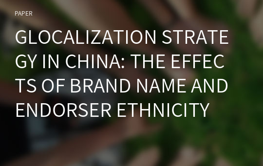 GLOCALIZATION STRATEGY IN CHINA: THE EFFECTS OF BRAND NAME AND ENDORSER ETHNICITY
