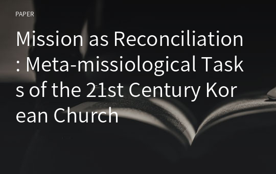 Mission as Reconciliation: Meta-missiological Tasks of the 21st Century Korean Church
