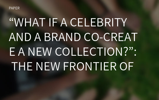 “WHAT IF A CELEBRITY AND A BRAND CO-CREATE A NEW COLLECTION?”: THE NEW FRONTIER OF COBRANDED ENDORSEMENT