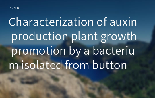 Characterization of auxin production plant growth promotion by a bacterium isolated from button mushroom compost