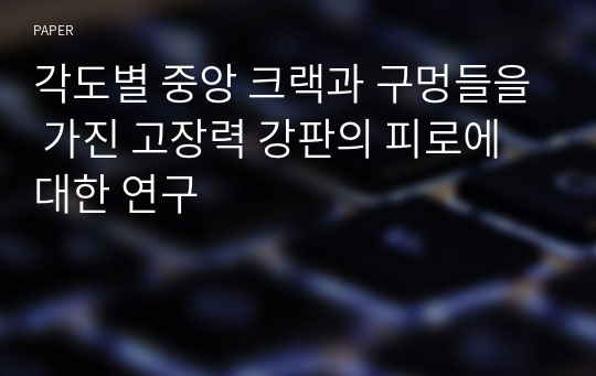 각도별 중앙 크랙과 구멍들을 가진 고장력 강판의 피로에 대한 연구