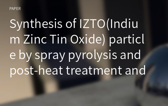 Synthesis of IZTO(Indium Zinc Tin Oxide) particle by spray pyrolysis and post-heat treatment and characterization of deposited IZTO film