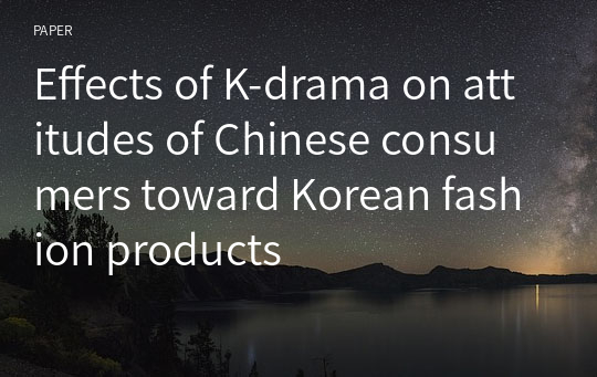 Effects of K-drama on attitudes of Chinese consumers toward Korean fashion products