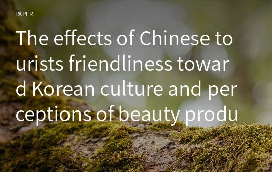 The effects of Chinese tourists friendliness toward Korean culture and perceptions of beauty products on beauty tour purchasing behaviors