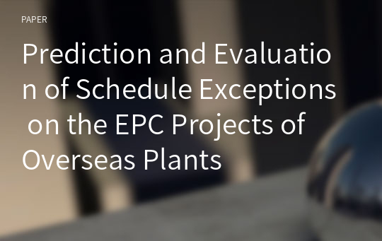 Prediction and Evaluation of Schedule Exceptions on the EPC Projects of Overseas Plants