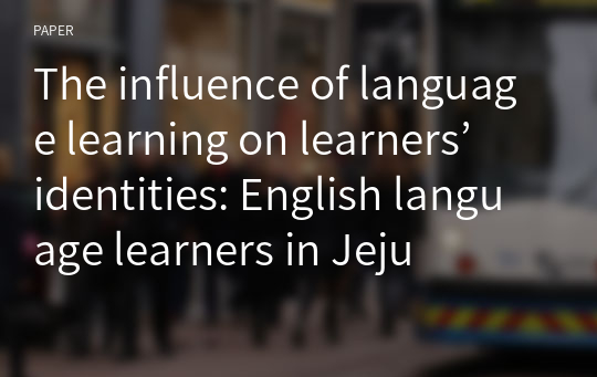 The influence of language learning on learners’ identities: English language learners in Jeju